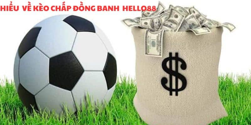 Nét đặc trưng về loại kèo chấp đồng banh