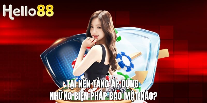 Tại nền tảng áp dụng những biện pháp bảo mật nào?